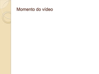 Momento do vídeo
 