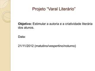 Projeto “Varal Literário”


Objetivo: Estimular a autoria e a criatividade literária
dos alunos.

Data:

21/11/2012 (matutino/vespertino/noturno)
 
