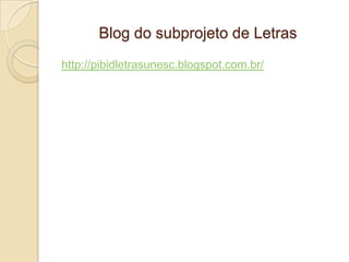 Blog do subprojeto de Letras
http://pibidletrasunesc.blogspot.com.br/
 