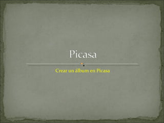 Crear un álbum en Picasa
 