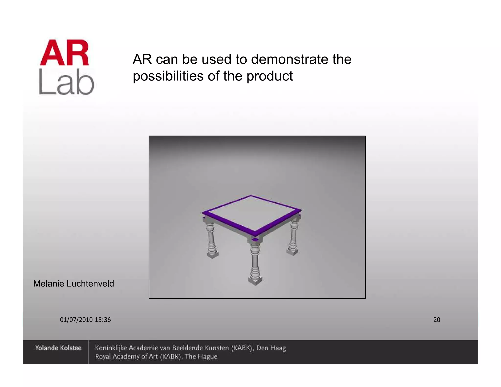 AR can be used to demonstrate the
                         possibilities of the product




Melanie Luchtenveld


      01/07/2010 15:36                                       20
 