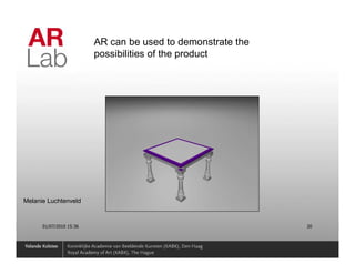 AR can be used to demonstrate the
                         possibilities of the product




Melanie Luchtenveld


      01/07/2010 15:36                                       20
 
