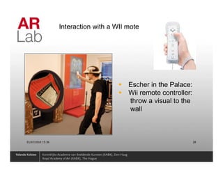 Interaction with a WII mote




                                          Escher in the Palace:
                                          Wii remote controller:
                                          throw a visual to the
                                          wall



01/07/2010 15:36                                                   28
 