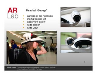 Headset 'George'

                   camera at the right side
                   inertia tracker left
                   open view below
                   wide screen
                   Side view




01/07/2010 15:36                              31
 