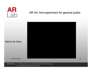 AR Art: first experiment for general public




Marina de Haas




     01/07/2010 15:36                                             36
 