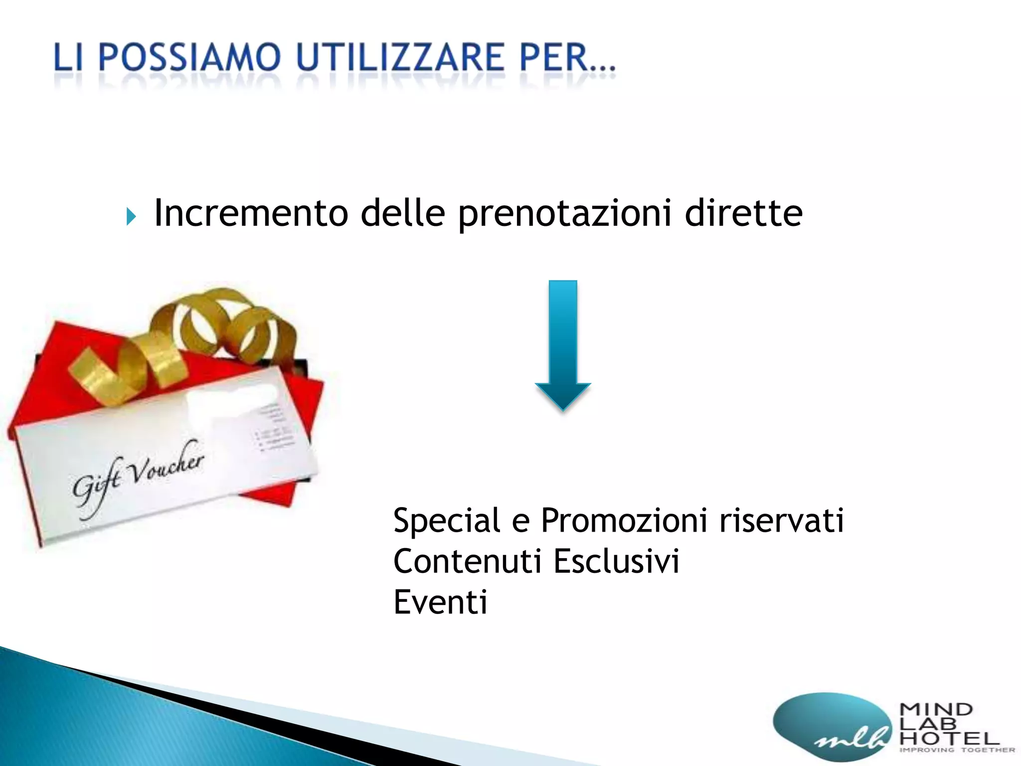    Incremento delle prenotazioni dirette




                 Special e Promozioni riservati
                 Contenuti Esclusivi
                 Eventi
 
