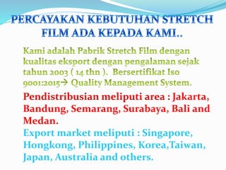 Pendistribusian meliputi area : Jakarta,
Bandung, Semarang, Surabaya, Bali and
Medan.
Export market meliputi : Singapore,
...