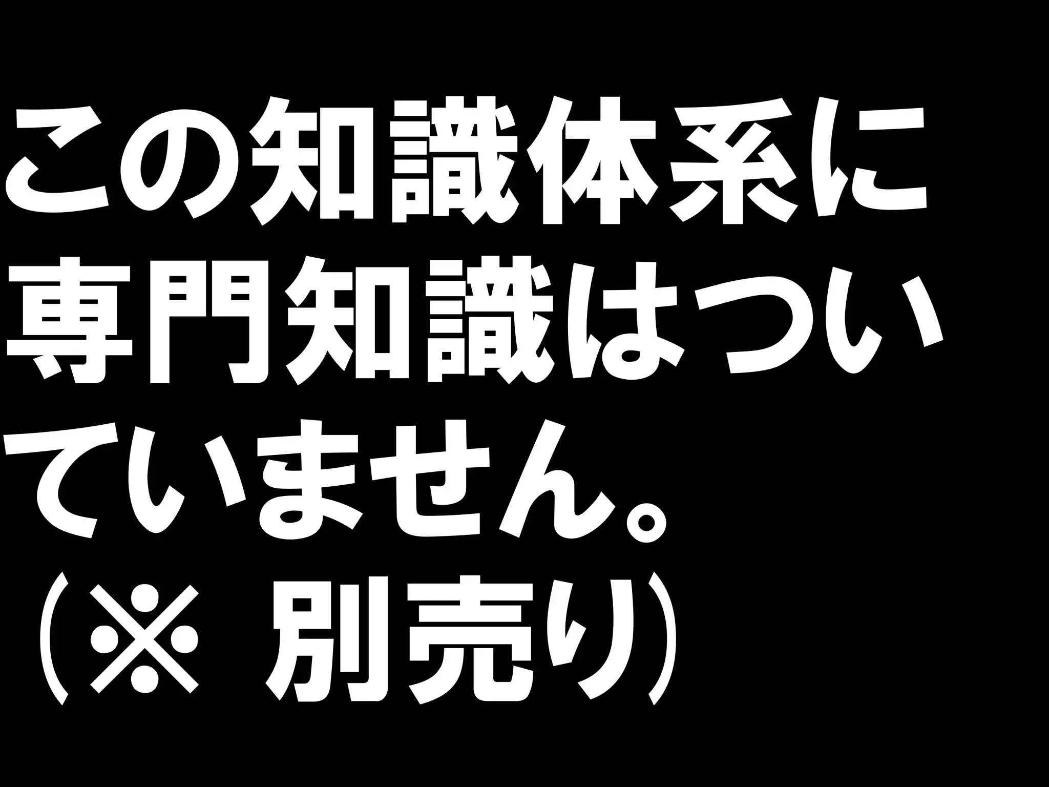 この知識体系に
専門知識はつい
ていません。
(※ 別売り)
 