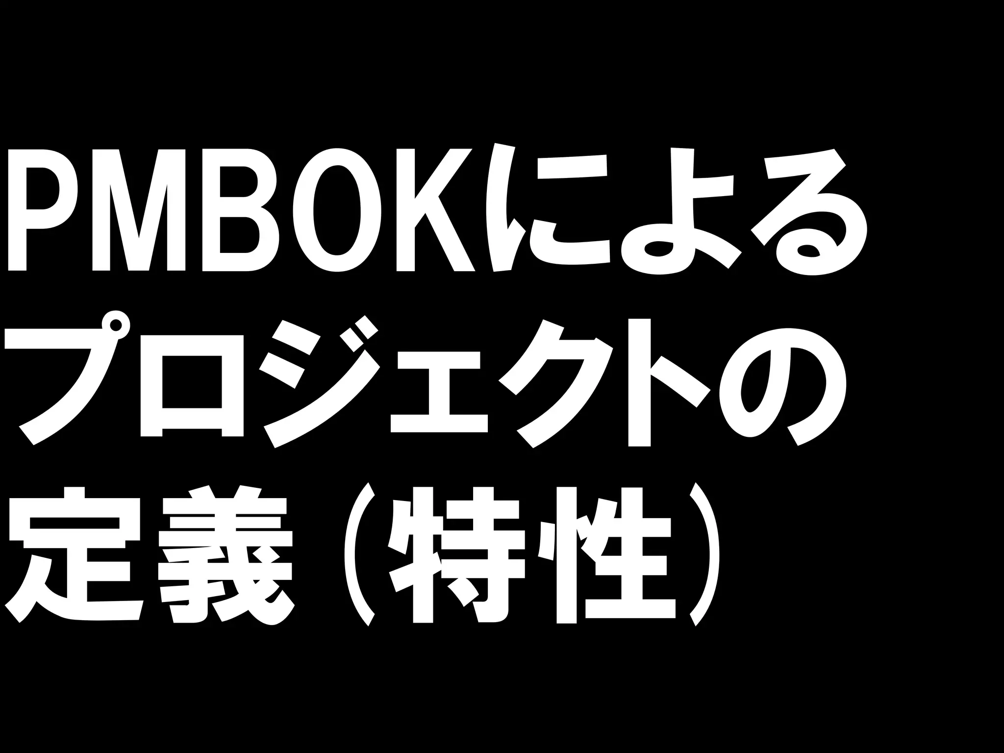 PMBOKによる
プロジェクトの
定義(特性)
 