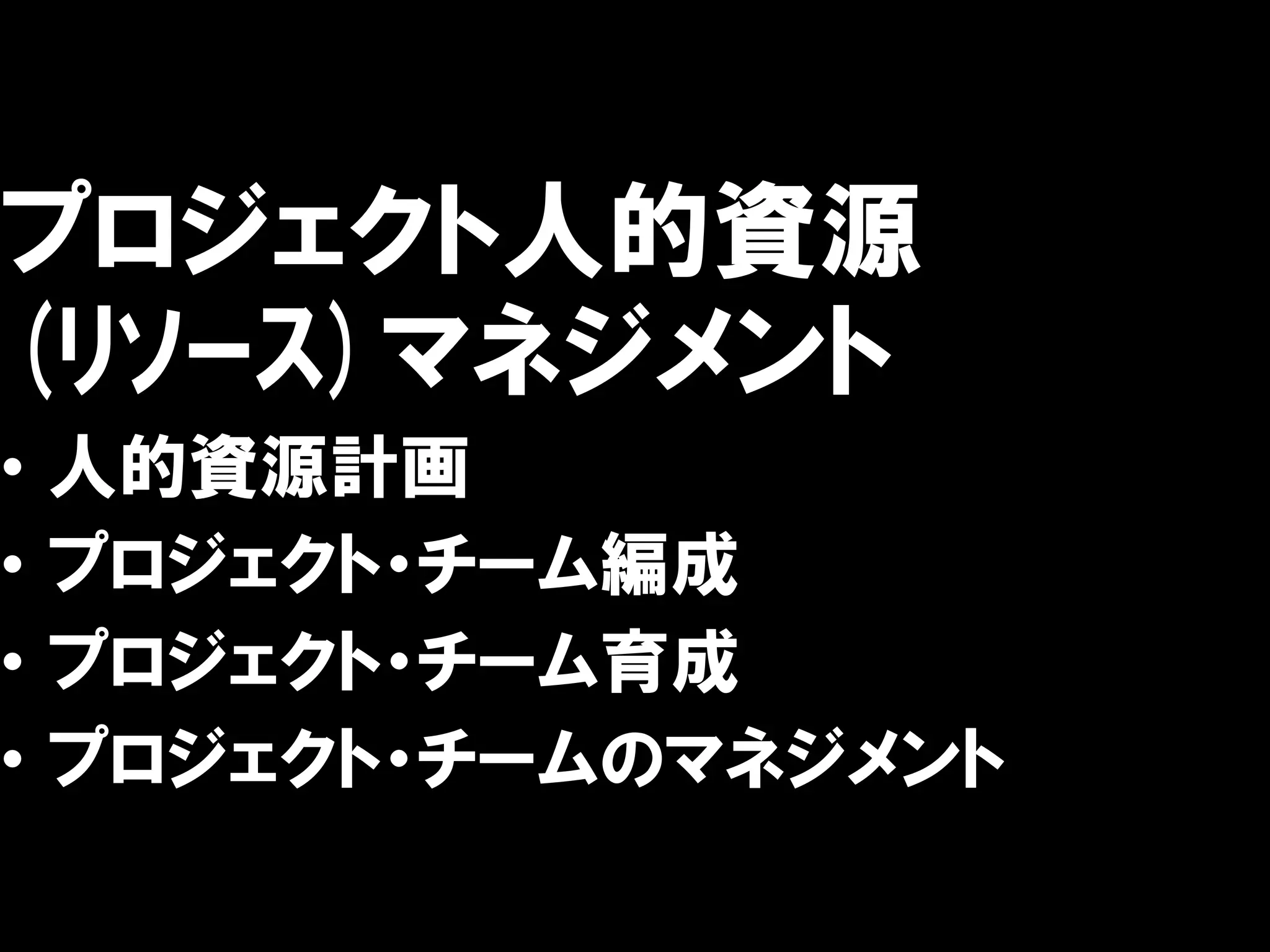 プロジェクト人的資源
(ﾘｿｰｽ)マネジメント
•   人的資源計画
•   プロジェクト・チーム編成
•   プロジェクト・チーム育成
•   プロジェクト・チームのマネジメント
 