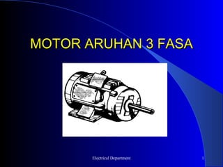 MOTOR ARUHAN 3 FASA




       Electrical Department   1
 