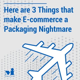 Here are 3 Things that
make E-commerce a
Packaging Nightmare
 
