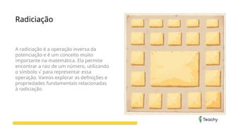 Radiciação
A radiciação é a operação inversa da
potenciação e é um conceito muito
importante na matemática. Ela permite
encontrar a raiz de um número, utilizando
o símbolo para representar essa
√
operação. Vamos explorar as definições e
propriedades fundamentais relacionadas
à radiciação.
 