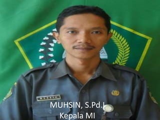 MUHSIN, S.Pd.I
Kepala MI
 