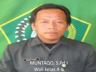 MUNTAQO, S.Pd.I
Wali kelas 4-b
 