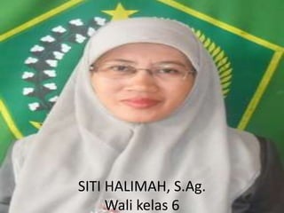 SITI HALIMAH, S.Ag.
Wali kelas 6
 