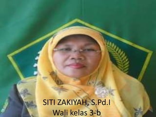 SITI ZAKIYAH, S.Pd.I
Wali kelas 3-b
 