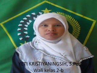 YETI KRISTIYANINGSIH, S.Pd
Wali kelas 2-b
 