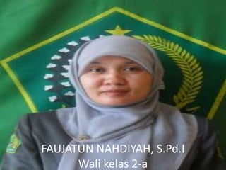 FAUJATUN NAHDIYAH, S.Pd.I
Wali kelas 2-a
 