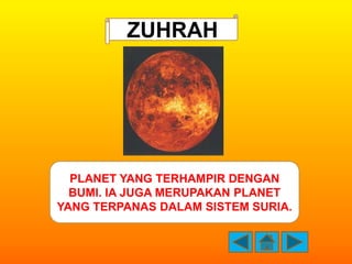 ZUHRAH




  PLANET YANG TERHAMPIR DENGAN
  BUMI. IA JUGA MERUPAKAN PLANET
YANG TERPANAS DALAM SISTEM SURIA.
 
