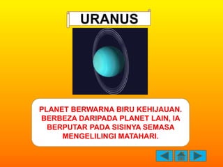URANUS




PLANET BERWARNA BIRU KEHIJAUAN.
BERBEZA DARIPADA PLANET LAIN, IA
  BERPUTAR PADA SISINYA SEMASA
     MENGELILIN...