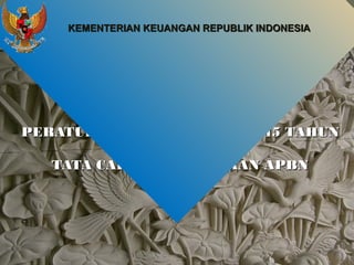 KEMENTERIAN KEUANGAN REPUBLIK INDONESIA

PERATURAN PEMERINTAH NO 45 TAHUN
2013 TENTANG
TATA CARA PELAKSANAAN APBN

 