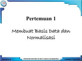 Pertemuan 1
Membuat Basis Data dan
Normalisasi
 