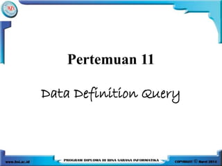 Pertemuan 11
Data Definition Query
 