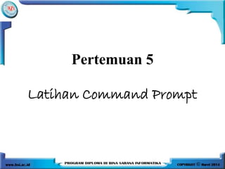 Pertemuan 5
Latihan Command Prompt
 