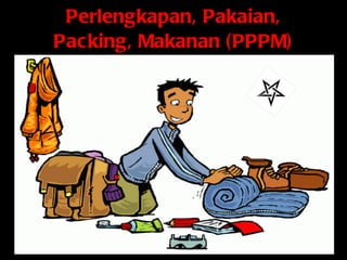 Perlengkapan, Pakaian, Packing, Makanan (PPPM) 