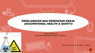 PRODI TEKNIK GIGI
POLTEKKES KEMENKES TANJUNG KARANG
Rizki Nurul Fatimah, S.Kp.G., M.K.M
KESELAMATAN DAN KESEHATAN KERJA
(OCCUPATIONAL HEALTH & SAFETY)
 