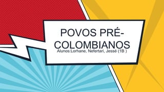 POVOS PRÉ-
COLOMBIANOS
 