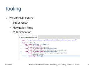 07/10/2016 PrefetchML: a Framework for Prefetching and Caching Models - G. Daniel 18
Tooling
● PrefetchML Editor
– XText editor
– Navigation hints
– Rule validation
 