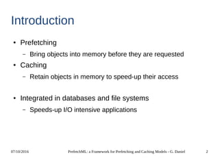 07/10/2016 PrefetchML: a Framework for Prefetching and Caching Models - G. Daniel 2
Introduction
● Prefetching
– Bring obj...
