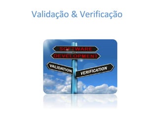 Validação & Verificação
 