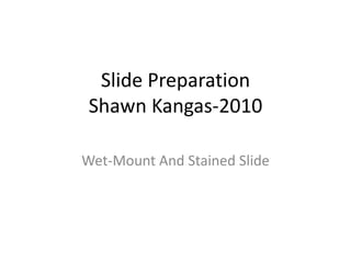 Slide PreparationShawn Kangas-2010 Wet-Mount And Stained Slide  