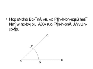 • Hcp sNdnb Bc-¯nÂ AB, AC F¶n-h-bn-eqsS hes¯ 
Nm]w hc-bv¡pI. AXv P,Q F¶n-h-bnÂ JWvUn- 
¡p-¶p. 
C 
P 
A B 
Q 
 