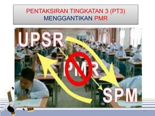 PENTAKSIRAN TINGKATAN 3 (PT3)
MENGGANTIKAN PMR
39
 