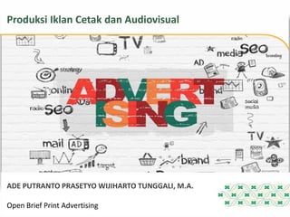 Open Brief Print Advertising
ADE PUTRANTO PRASETYO WIJIHARTO TUNGGALI, M.A.
Produksi Iklan Cetak dan Audiovisual
 