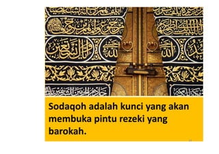 Sodaqoh adalah kunci yang akan
membuka pintu rezeki yang
barokah.
                             14
 