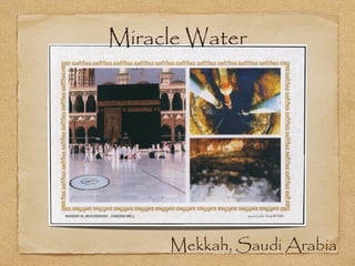 Miracle Water
Mekkah, Saudi Arabia
 