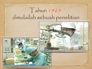 Tahun 1965
dimulailah sebuah penelitian
 