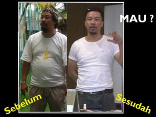 Sebelum Sesudah
MAU ?
 