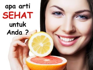 apa arti
SEHAT
untuk
Anda ?
 