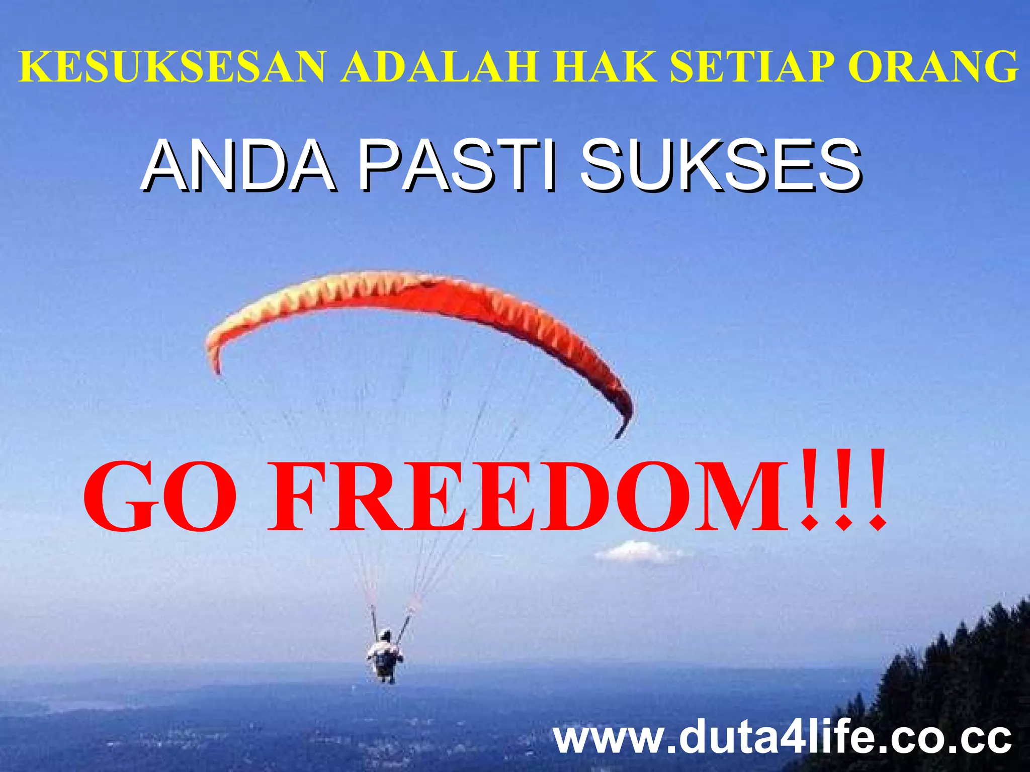 KESUKSESAN ADALAH HAK SETIAP ORANG GO FREEDOM!!! ANDA PASTI SUKSES www.duta4life.co.cc     