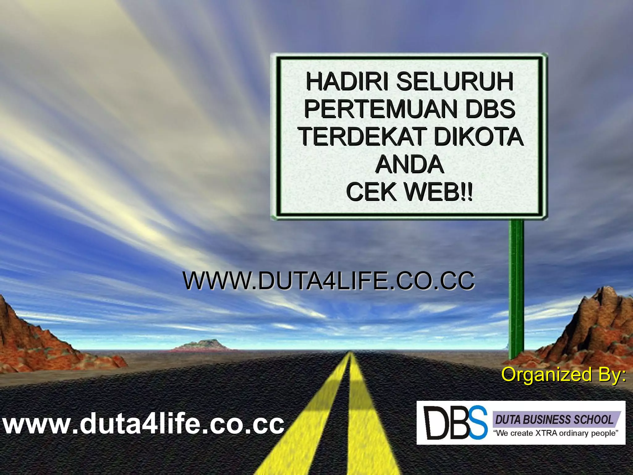 HADIRI SELURUH PERTEMUAN DBS TERDEKAT DIKOTA ANDA CEK WEB!! WWW.DUTA4LIFE.CO.CC  Organized By: www.duta4life.co.cc     