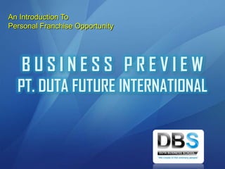 An Introduction To  Personal Franchise Opportunity B U S I N E S S   P R E V I E W PT. DUTA FUTURE INTERNATIONAL 