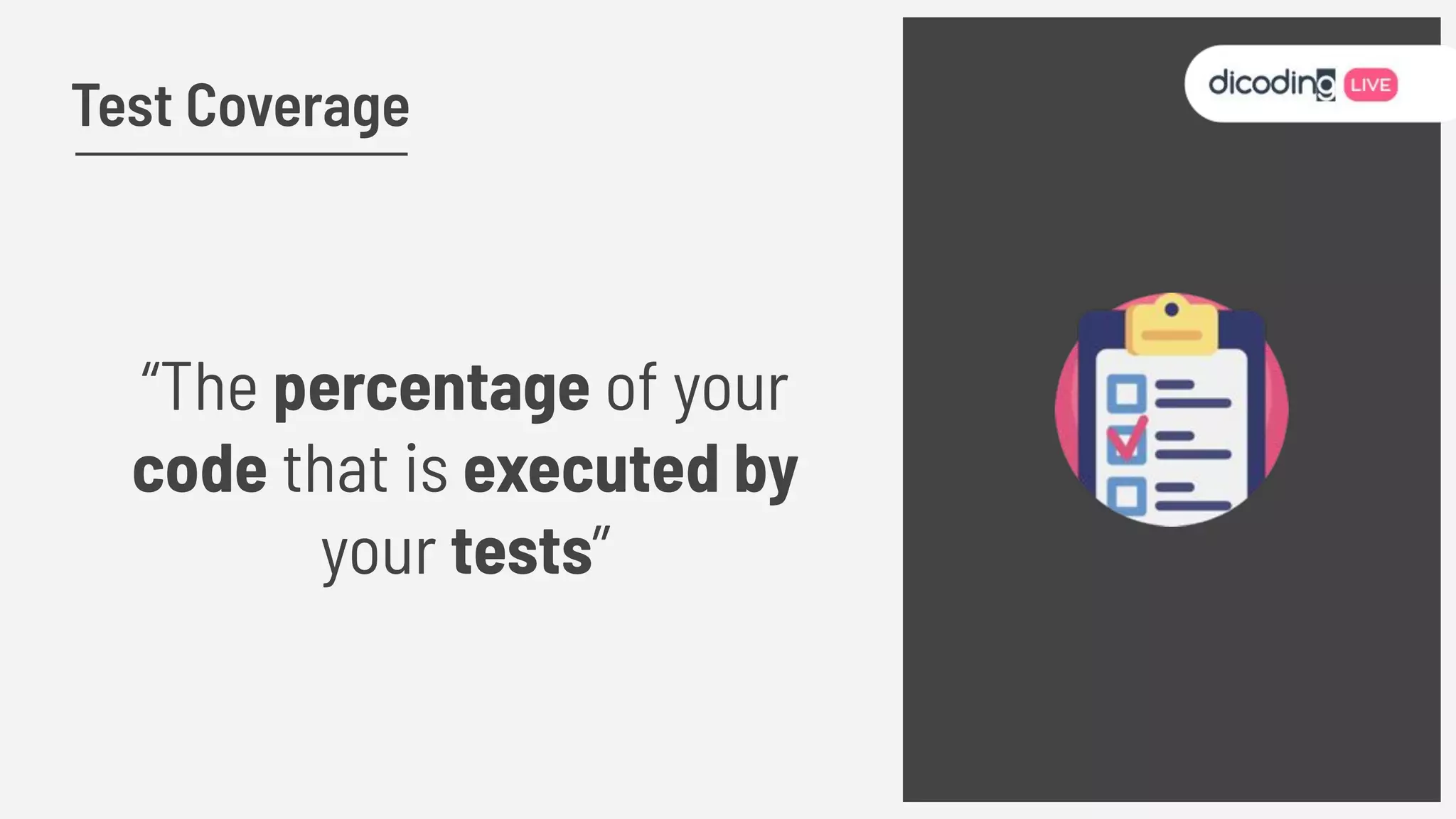 “The percentage of your
code that is executed by
your tests”
Test Coverage
 