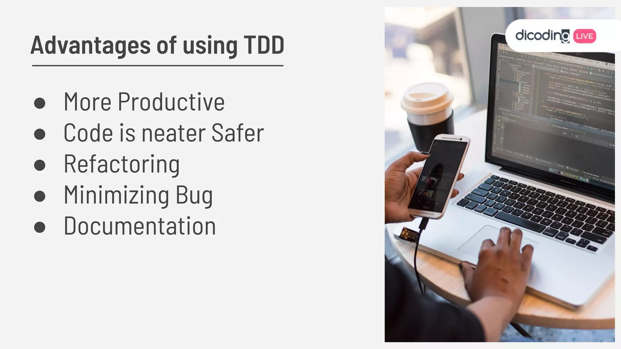 ● More Productive
● Code is neater Safer
● Refactoring
● Minimizing Bug
● Documentation
Advantages of using TDD
 