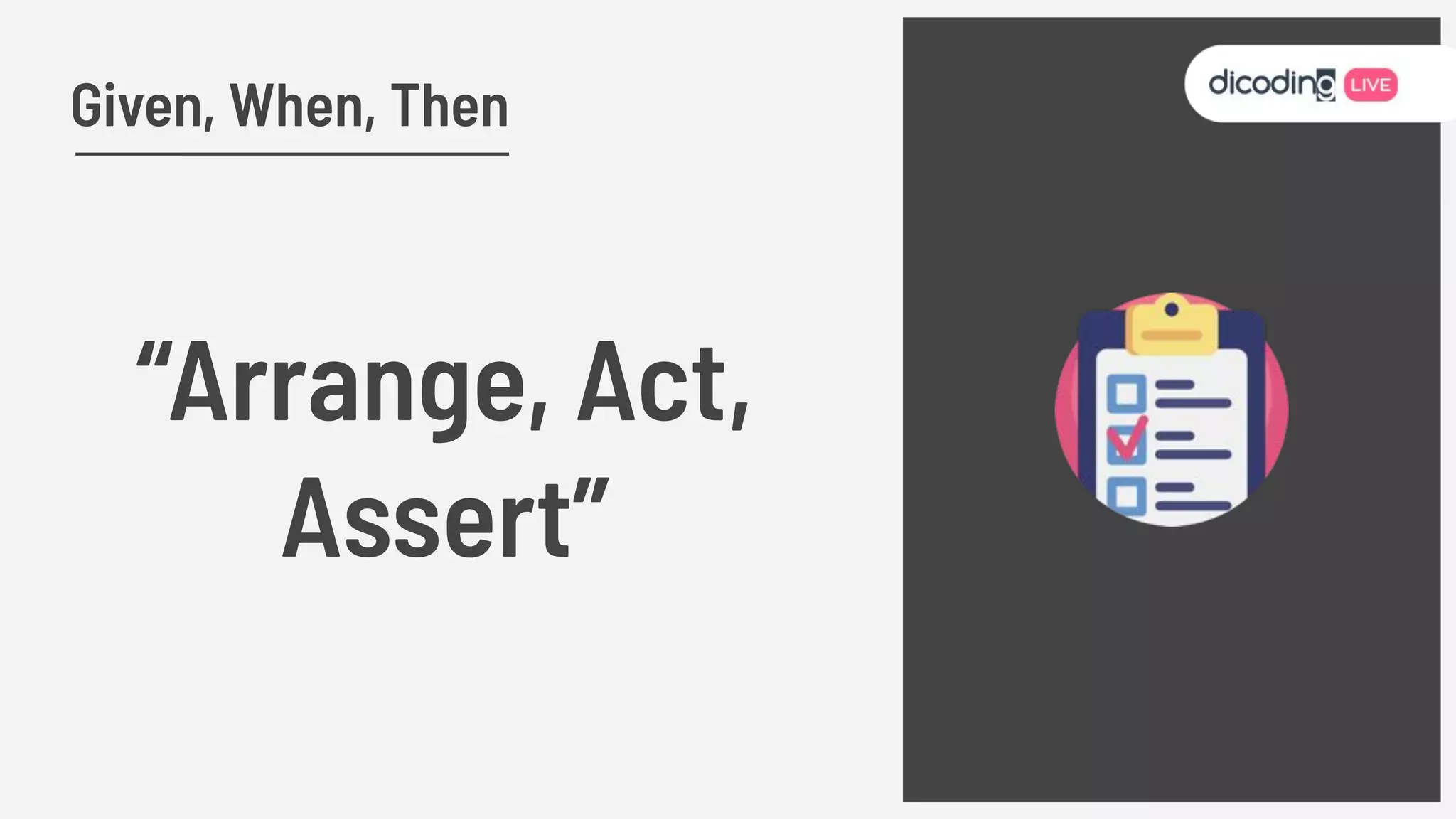Given, When, Then
“Arrange, Act,
Assert”
 